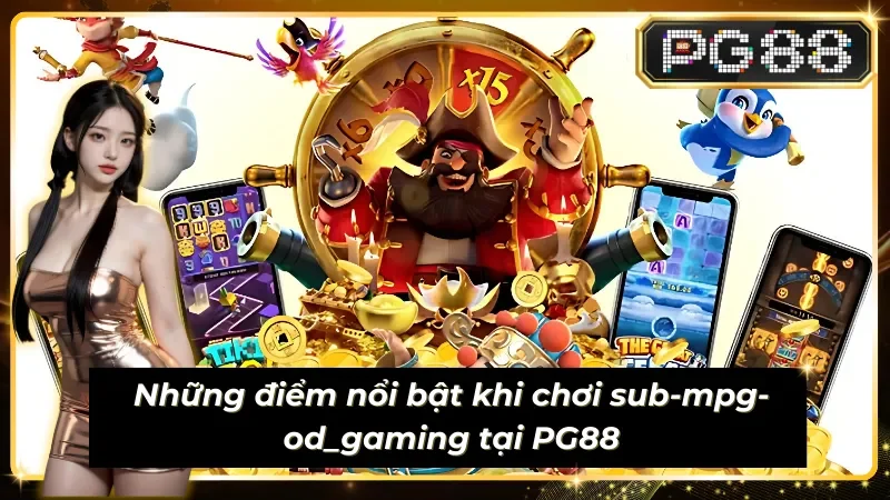 Sub-mpg-od_gaming có nhiều ưu điểm làm nổi bật game hiện đại 